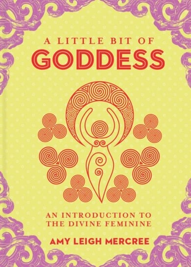Little Bit of Goddess A An Introduction to the Divine Feminine Amy Leigh Mercree
