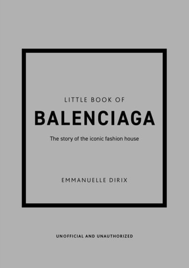 Little Book of Balenciaga: The Story of the Iconic Fashion House Dirix Emmanuelle