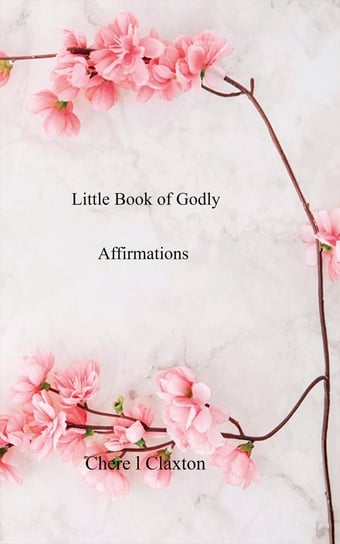 Little Book of Godly Affirmations Chere l Claxton