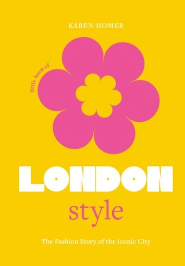 Little Book of London Style. The fashion story of the iconic city Homer Karen