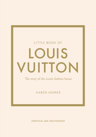 Little Book of Louis Vuitton: The Story of the Iconic Fashion House Homer Karen
