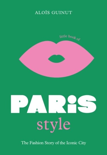 Little Book of Paris Style: The fashion story of the iconic city Alois Guinut