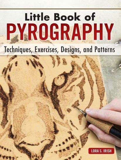 Little Book of Pyrography: Techniques, Exercises, Designs, and Patterns Irish Lora S.