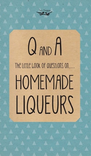 Little Book of Questions on Homemade Liqueurs Publishing Two Magpies