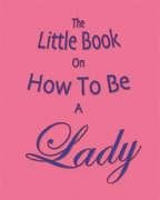 Little Book on How to be a Lady Thomas Amanda