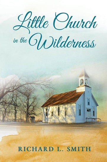 Little Church in the Wilderness Smith Richard L.