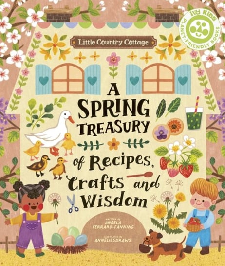 Little Country Cottage A Spring Treasury of Recipes, Crafts and Wisdom Angela Ferraro-Fanning
