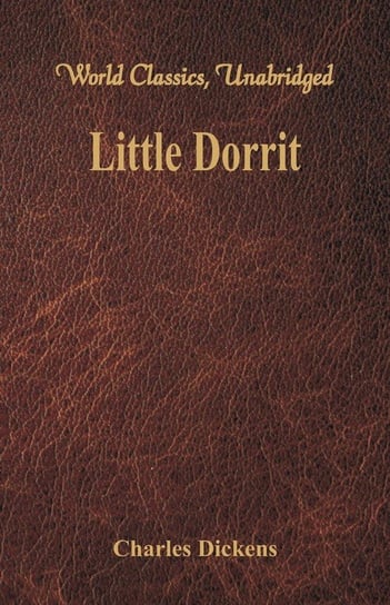 Little Dorrit (World Classics, Unabridged) Dickens Charles