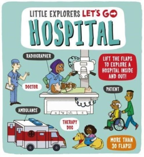 Little Explorers: Let's Go! Hospital: Lift the flaps to explore a hospital inside and out! Ard Catherine