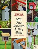 Little Free Libraries and Tiny Sheds: 12 Miniature Structures You Can Build to Enhance Your Yard or Neighborhood Schmidt Philip, Little Free Library