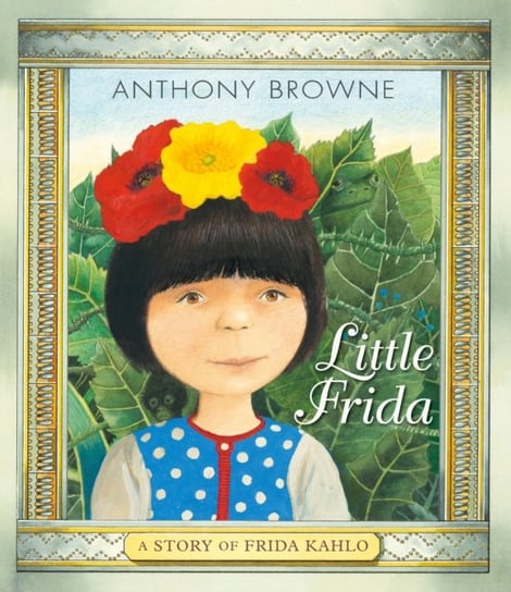 Little Frida: A Story of Frida Kahlo Browne Anthony