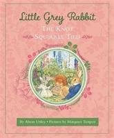 Little Grey Rabbit: The Knot Squirrel Tied And The Trustees Of The Estate Of The Late Margaret Mary The Alison Uttley Literary Property Trust