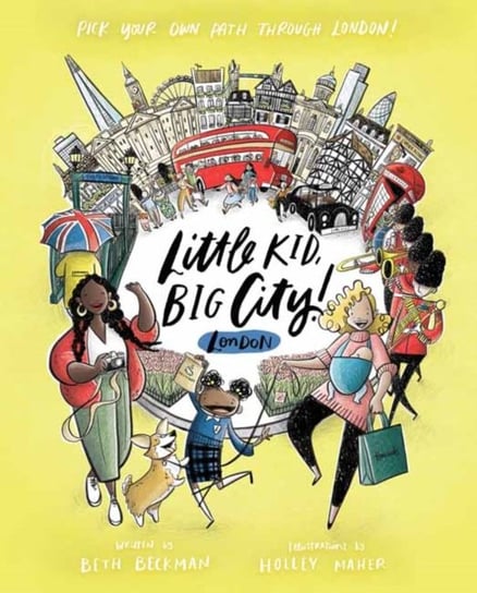 Little Kid, Big City London. Pick Your Own Path Through London! Beth Beckman, Holley Maher