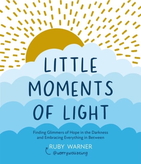 Little Moments of Light: Finding glimmers of hope in the darkness Ruby Warner