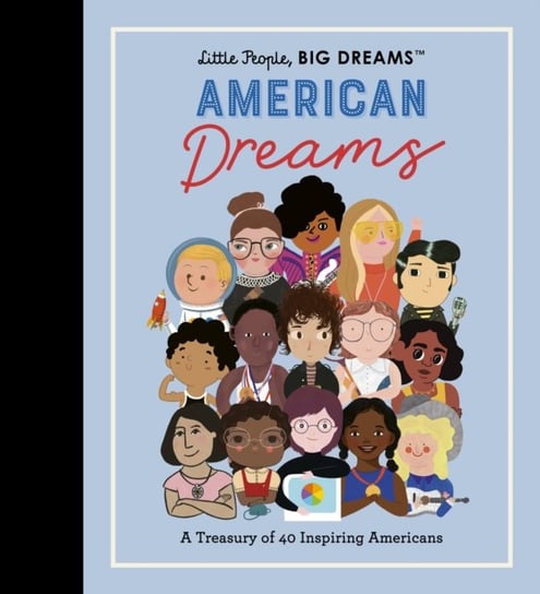 Little People, BIG DREAMS: American Dreams: A Treasury of 40 Inspiring Americans Sanchez Vegara Maria Isabel