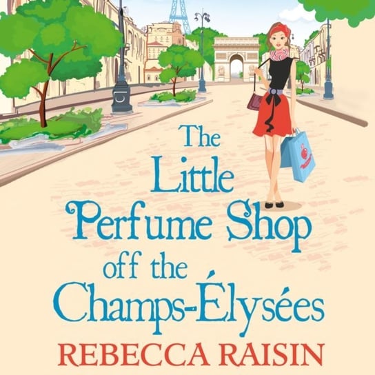 Little Perfume Shop Off The Champs-Elysees (The Little Paris Collection, Book 3) Raisin Rebecca