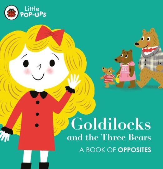Little Pop-Ups: Goldilocks and the Three Bears: A Book of Opposites Opracowanie zbiorowe