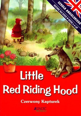 Little Red Riding Hood. Czerwony Kapturek. Szkoła Angielskiego. Historie dla Dzieci w Wieku 6 - 8 Lat Opracowanie zbiorowe