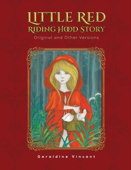 Little Red Riding Hood Story: Original and Other Versions Geraldine Vincent
