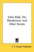 Little Rubi, The Woodcarver And Other Stories Crowell Publisher T. Y., Crowell Publisher Crowell Publ T. Y. Y.