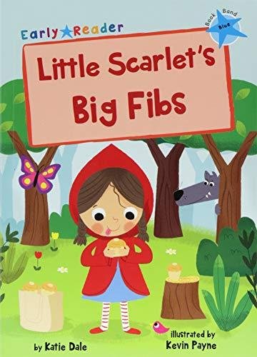 Little Scarlets Big Fibs: (Blue Early Reader) Dale Katie