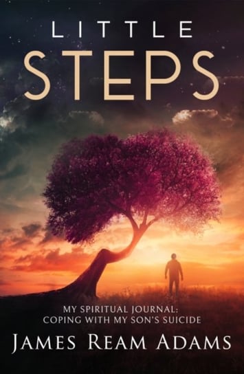 Little Steps: My Spiritual Journal: Coping with My Sons Suicide James Ream Adams