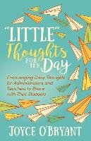 "little" Thoughts for the Day: A Book of Encouraging Daily Thoughts for Administrators and Teachers to Share with Their Students O'bryant Joyce