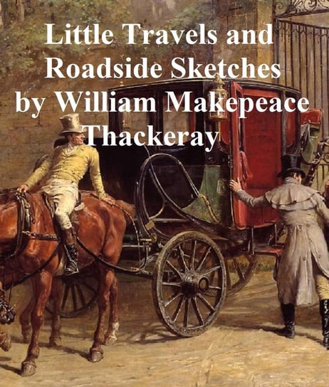 Little Travels and Roadside Sketches Thackeray William Makepeace