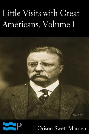 Little Visits with Great Americans, Volume I of II Marden Orison Swett
