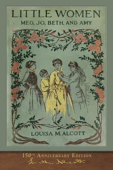 Little Women (150th Anniversary Edition) Alcott Louisa M