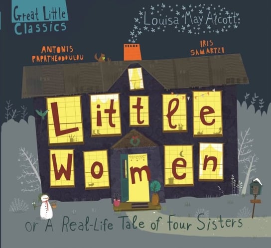 Little Women. A Real-Life Tale of Four Sisters May Alcott Louisa