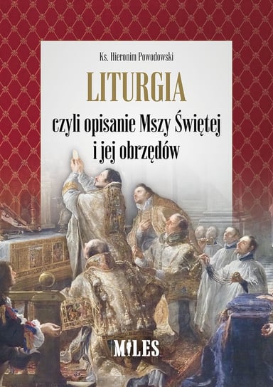 Liturgia czyli opisanie Mszy Świętej i jej obrzędów Hieronim Powodowski