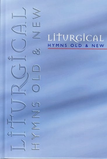 Liturgical Hymns Old & New - Peoples Copy: 673 Hymns and 92 Mass Settings Opracowanie zbiorowe