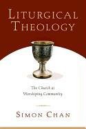 Liturgical Theology: The Church as Worshiping Community Chan Simon