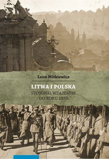 Litwa i Polska. Stosunki wzajemne do roku 1939 Mitkiewicz Leon