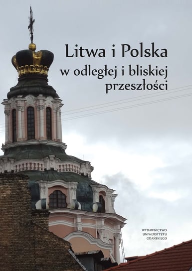 Litwa i Polska w odległej i bliskiej przeszłości Opracowanie zbiorowe