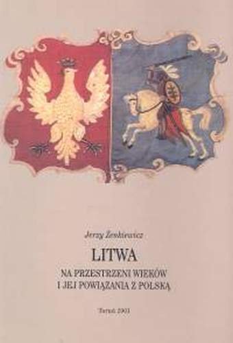 Litwa na przestrzeni wieków i jej powiązania z Polską Żenkiewicz Jerzy