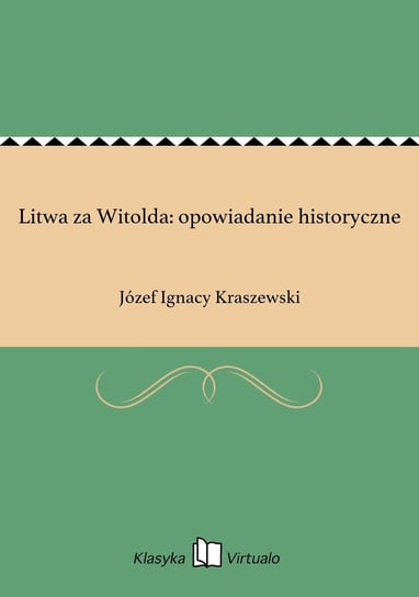 Litwa za Witolda: opowiadanie historyczne Kraszewski Józef Ignacy