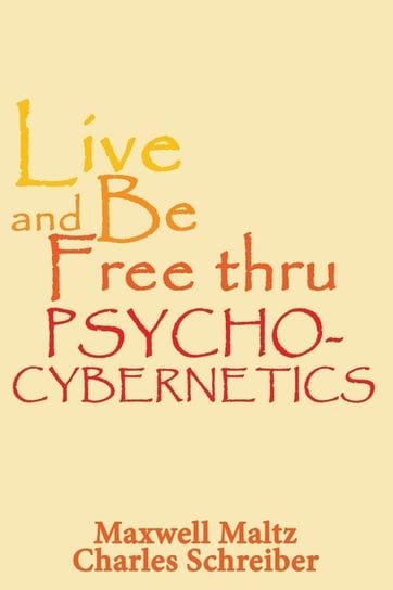 Live and Be Free Thru Psycho-Cybernetics Maltz Maxwell