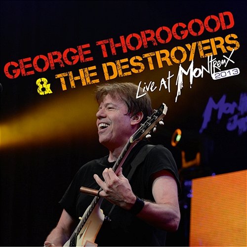 Live At Montreux 2013 George Thorogood & The Destroyers