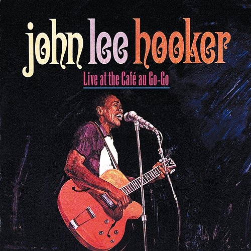 Live At The Cafe Au-Go-Go John Lee Hooker