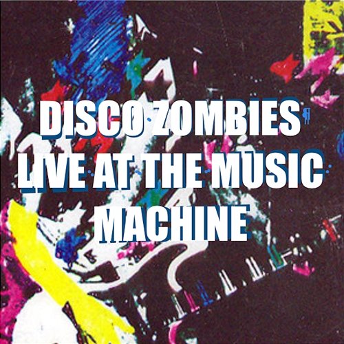 Live At The Music Machine Disco Zombies