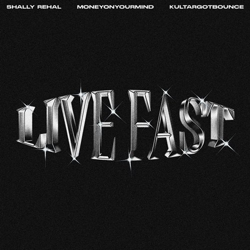 Live Fast Shally Rehal, MONEYONYOURMIND & KULTARGOTBOUNCE