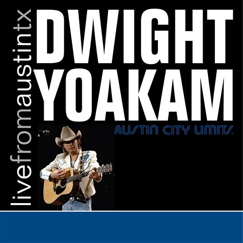 Live from Austin, TX: Dwight Yoakam Dwight Yoakam