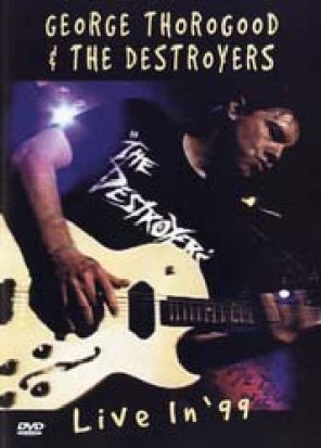 Live In 99 George Thorogood & The Destroyers