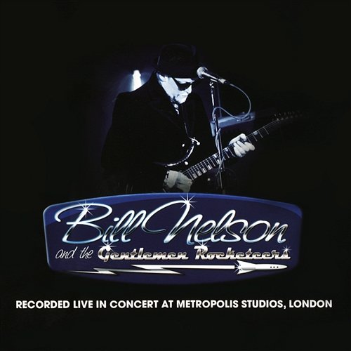 Live In Concert at Metropolis Studios, London Bill Nelson & The Gentlemen Rocketeers