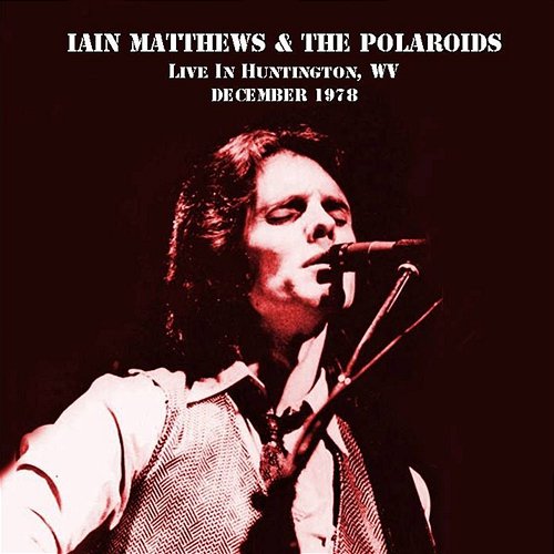 Live In Huntington, West Virginia, December 1978 Iain Matthews & The Polaroids