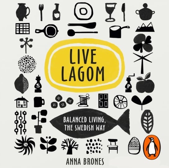 Live Lagom: Balanced Living, The Swedish Way Brones Anna