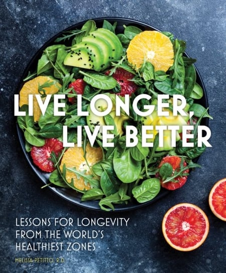 Live Longer, Live Better: Lessons for Longevity from the World's Healthiest Zones Melissa Petitto