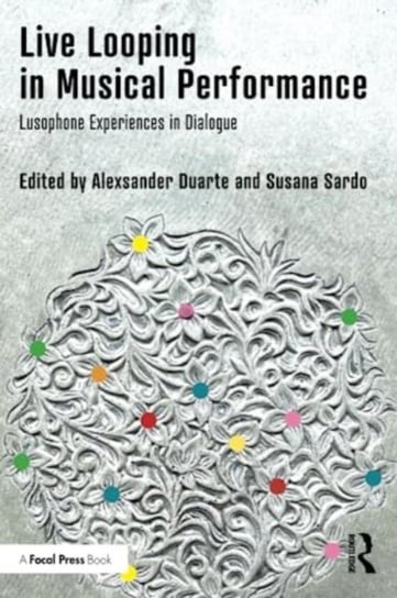 Live Looping in Musical Performance: Lusophone Experiences in Dialogue Taylor & Francis Ltd.